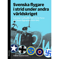 Håkan Gustavsson Svenska flygare i strid under andra världskriget : Svenskar i Luftwaffe, RAF, US Air Force och finska flygvapnet 1939-19...