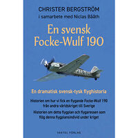 Christer Bergström En svensk Focke-Wulf 190 : en dramatisk svensk-tysk flyghistoria (häftad)