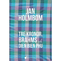 Jan Holmbom Tre Kronor, Brahms och Dien Bien Phu (inbunden)