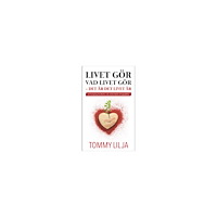 Tommy Lilja Livet gör vad livet gör : det är det livet är - om framgång, besvikelse, svek, skuld, kärlek och upprättelse (häftad)