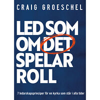 Craig Groeschel Led som om det spelar roll : 7 ledarskapsprinciper för en kyrka som står i alla tider (bok, danskt band)