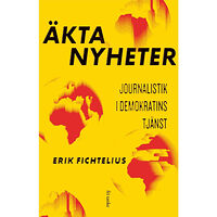 Erik Fichtelius Äkta nyheter : journalistik i demokratins tjänst (inbunden)