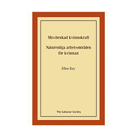 Ellen Key Missbrukad kvinnokraft ; Naturenliga arbetsområden för kvinnan (häftad)