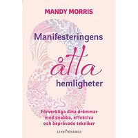 Mandy Morris Manifesteringens åtta hemligheter : förverkliga dina drömmar med snabba, effektiva och beprövade tekniker (inbunden)