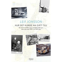 Leif Jonsson Hur det kunde ha gått till : ett industrisamhälle och en samhällsmedborgare växer upp under 1950- och 1960-talen (bok, d...