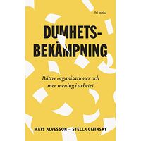 Mats Alvesson Dumhetsbekämpning : fungerande verksamhet och meningsfullt arbete (inbunden)