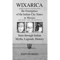 John Hedberg Wixarica (Huichol) its History and Connection with the Emergence of the Indian city states in Mexico (inbunden, eng)