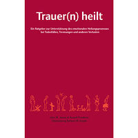 John W. James Trauer(n) heilt : ein Ratgeber zur Unterstützung des emotionalen Heilungsprozesses bei Todesfällen, Trennungen und ander...