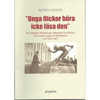 Björn Sahlin Unga flickor böra icke läsa den : om Hjalmar Söderbergs debutbok Förvillelser och annat sagt om författaren och hans ver...