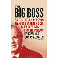 Erik Palm The Big Boss : så tog Stefan Persson H&M ut i världen och blev Sveriges rikaste person (pocket)