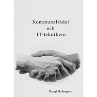 Bengt Holmgren Kommunalrådet och IT-teknikern (bok, storpocket)