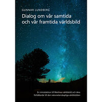 Gunnar Lundberg Dialog om vår samtida och vår framtida världsbild : en introduktion till Martinus världsbild och dess förhållande till d...