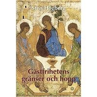 Sten Högberg Gästfrihetens gränser och hopp : en historisk och bibelteologisk reflektion och granskning över gästfrihetens rötter i j...