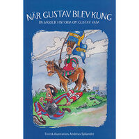 Andreas Sjölander När Gustav blev kung : en sagolik historia om Gustav Vasa (inbunden)