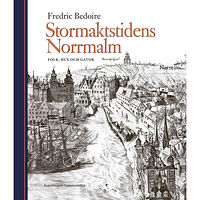 Fredric Bedoire Stormaktstidens Norrmalm : folk, hus och gator (bok, halvklotband)