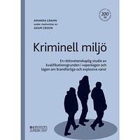 Amanda Grahn Kriminell miljö : en rättsvetenskaplig studie av kvalifikationsgrunden i vapenlagen och lagen om brandfarliga och explos...