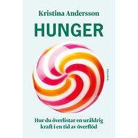 Kristina Andersson Hunger : hur du överlistar en uråldrig kraft i en tid av överflöd (inbunden)