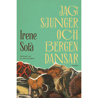 Irene Sola Jag sjunger och bergen dansar (inbunden)