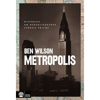 Ben Wilson Metropolis : historien om mänsklighetens största triumf (inbunden)