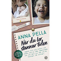 Anna Pella När du ler stannar tiden : dagbok till min dotter som föddes med en svår hjärnskada och som lärt oss vad som är viktigt....