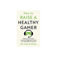 Dr Alok Kanojia How to Raise a Healthy Gamer (häftad, eng)