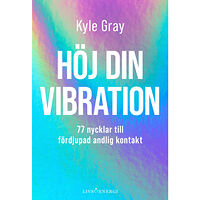 Kyle Gray Höj din vibration : 77 nycklar till fördjupad andlig kontakt (inbunden)