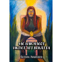 Sophia Ivarsson Jag har något viktigt att berätta (inbunden)