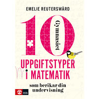 Emelie Reuterswärd 10 uppgiftstyper i matematik gymnasiet : som berikar din undervisning (häftad)