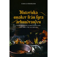 Ulrica Söderlind Historiska smaker från  fyra århundraden : svenska handskrivna recept av kvinnor under 1200-, 1600-, 1700- och 1800-tale...