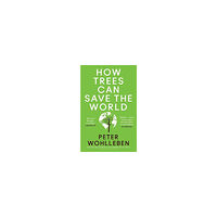 Peter Wohlleben How Trees Can Save the World (häftad, eng)