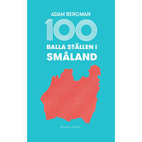 Adam Bergman 100 balla ställen i Småland (bok, flexband)