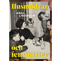 Anna Lindholm Husmödrar och feminister (häftad)