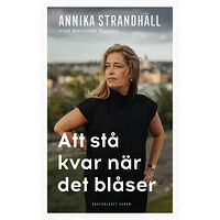 Annika Strandhäll Att stå kvar när det blåser (inbunden)