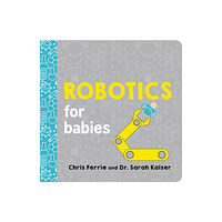 Sourcebooks, Inc Robotics for Babies (bok, board book, eng)