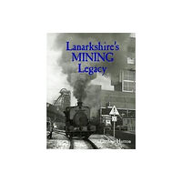 Stenlake Publishing Lanarkshire's Mining Legacy (häftad, eng)