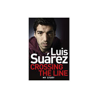 Headline Publishing Group Luis Suarez: Crossing the Line - My Story (häftad, eng)