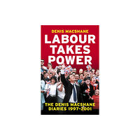 Biteback Publishing Labour Takes Power (inbunden, eng)