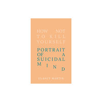 Oneworld Publications How Not to Kill Yourself (inbunden, eng)