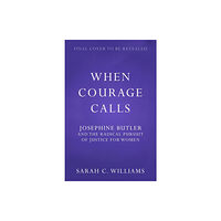 Hodder & Stoughton When Courage Calls: Josephine Butler and the Radical Pursuit of Justice for Women (inbunden, eng)