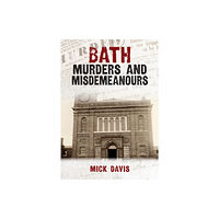 Amberley Publishing Bath Murders and Misdemeanours (häftad, eng)