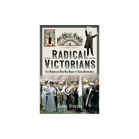 Pen & Sword Books Ltd Radical Victorians (inbunden, eng)