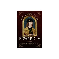 Amberley Publishing The Private Life of Edward IV (häftad, eng)