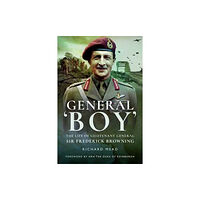 Pen & Sword Books Ltd General Boy: The Life of Leiutenant General Sir Frederick Browning (häftad, eng)