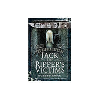 Pen & Sword Books Ltd The Hidden Lives of Jack the Ripper's Victims (inbunden, eng)