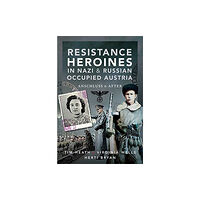 Pen & Sword Books Ltd Resistance Heroines in Nazi- and Russian-Occupied Austria (inbunden, eng)