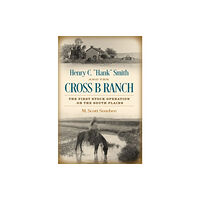 Texas A & M University Press Henry C. "Hank" Smith and the Cross B Ranch (inbunden, eng)