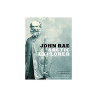 University of Alberta Press John Rae, Arctic Explorer (inbunden, eng)