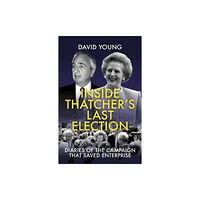 Biteback Publishing Inside Thatcher's Last Election (inbunden, eng)