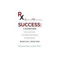 Olympia Publishers Rx for Success: 5 Suggestions for Surviving the Marathon Ordeal of Becoming a Medical Doctor (häftad, eng)