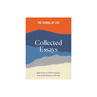 The School of Life Press The School of Life: Collected Essays (inbunden, eng)